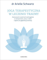 Joga terapeutyczna w leczeniu traumy. Zastosowanie zasad teorii poliwagalnej w samozapoznaniu, pracy z ciałem i dążeniu do głębokiej przemiany - Dr Arielle Schwartz - ebook + książka