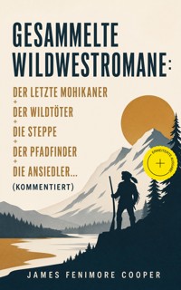 Gesammelte Wildwestromane: Der letzte Mohikaner + Der Wildtöter + Die Steppe + Der Pfadfinder + Die Ansiedler... (Kommentiert) - James Fenimore Cooper - ebook