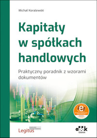 Kapitały w spółkach handlowych Praktyczny poradnik z wzorami dokumentów (z suplementem elektronicznym - Michał Koralewski - książka