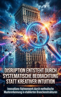 Disruption Entsteht durch Systematische Beobachtung statt Kreativer Intuition - Kerstin Adler - ebook