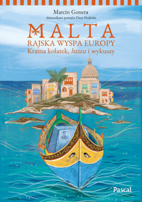 Malta. Rajska wyspa Europy. Kraina kołatek, luzzu i wykuszy - Marcin Gonera - książka