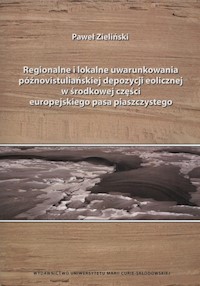 Regionalne i lokalne uwarunkowania późnovistuliańskiej depozycji eolicznej w środkowej części europejskiego pasa piaszczystego - Paweł Zieliński - książka