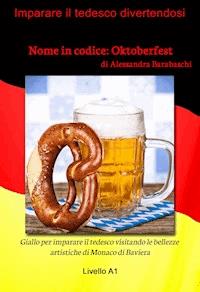 Nome in codice: Oktoberfest - Livello A1 (edizione tedesca) - Alessandra Barabaschi - ebook