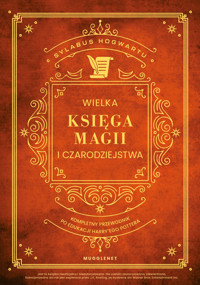 Wielka Księga Magii i Czarodziejstwa. Kompletny przewodnik po edukacji Harry`ego Pottera - MuggleNet - książka