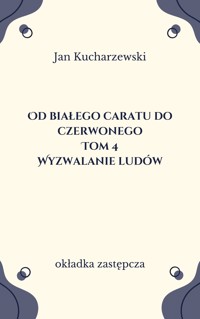 Od białego caratu do czerwonego (4). Wyzwalanie ludów - Jan Kucharzewski - ebook