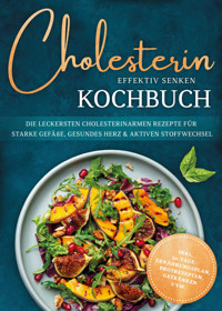 Cholesterin effektiv senken Kochbuch: Die leckersten cholesterinarmen Rezepte für starke Gefäße, gesundes Herz & aktiven Stoffwechsel - inkl. 30-Tage-Ernährungsplan, Brotrezepten, Getränken uvm. - Laura Fresemann - ebook
