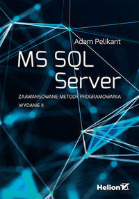 MS SQL Server. Zaawansowane metody programowania. Wydanie II - Adam Pelikant - książka