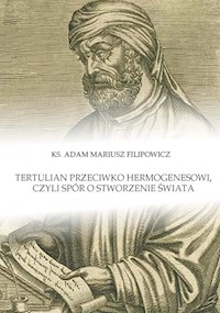 Tertulian przeciwko Hermogenesowi, czyli spór o stworzenie świata - Filipowicz Adam Mariusz - książka