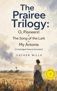 The Prairee Trilogy: O, Pioneers! + The Song of the Lark + My Ántonia (3 Unabridged Classics) (Annotated) - Willa Cather - ebook