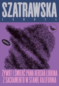 Żywot i śmierć pana Hersha Libkina z Sacramento w stanie Kalifornia  - Ishbel Szatrawska - ebook + książka