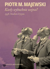 Kiedy wybuchnie wojna? 1938. Studium kryzysu - Piotr M. Majewski - ebook