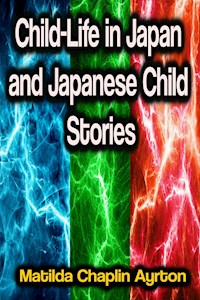 Child-Life in Japan and Japanese Child Stories - Matilda Chaplin Ayrton - ebook