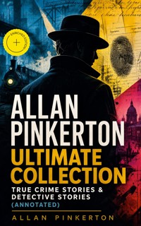 ALLAN PINKERTON Ultimate Collection: True Crime Stories & Detective Stories (Annotated) - Allan Pinkerton - ebook
