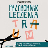 Przybornik leczenia traum. 165 porad, narzędzi i podpowiedzi, by terapia była udana - Sweeton Jennifer - audiobook