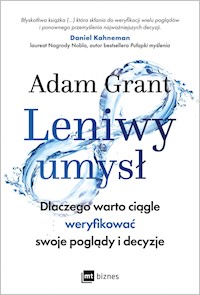 Leniwy umysł. Dlaczego warto ciągle weryfikować swoje poglądy i decyzje - Adam Grant - ebook