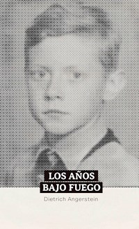 Los años bajo fuego - Dietrich Angerstein - ebook