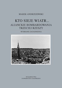 Kto sieje wiatr... Alianckie bombardowania Trzeciej Rzeszy - Marek Andrzejewski - książka