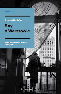 Sny o Warszawie. Wizje przebudowy miasta 1945-1952 - Krzysztof Mordyński - ebook