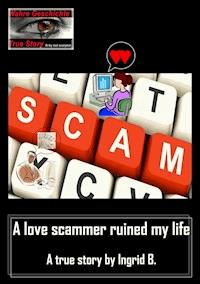 A love scammer ruined my life - Ingrid B. - ebook