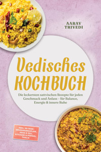 Vedisches Kochbuch: Die leckersten sattvischen Rezepte für jeden Geschmack und Anlass – für Balance, Energie & innere Ruhe – inkl. 30-Tage-Ernährungsplan, Dosa & Idli, Kitchari & Pongal, Thalis - Aarav Trivedi - ebook
