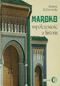 Maroko - współczesność a historia - Janusz Żebrowski - ebook