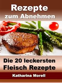 Rezepte zum Abnehmen - Die 20 leckersten Fleisch Rezepte mit Tipps zum Abnehmen - Katharina Morell - ebook