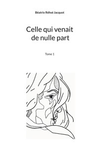 Celle qui venait de nulle part - Béatrix Rehse-Jacquot - ebook