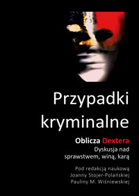 Przypadki kryminalne. Oblicza Dextera. Dyskusja nad sprawstwem, winą i karą - Zbiorowy - ebook