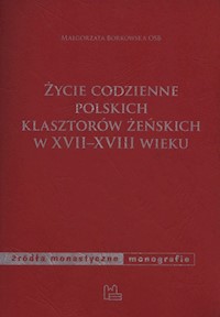 Życie codzienne polskich klasztorów żeńskich w XVII-XVIII wieku - Małgorzata Borkowska - książka