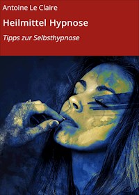 Heilmittel Hypnose - Antoine Le Claire - ebook