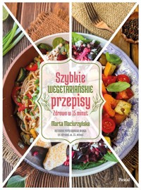Szybkie wegetariańskie przepisy Zdrowo w 15 minut - Maciurzyńska Marta - książka