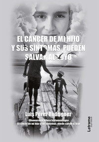 El cáncer de mi hijo y sus síntomas, pueden salvar al tuyo - Luis Pérez Rodríguez - ebook