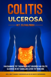 Colitis Ulcerosa – Het Zelfhulpboek: Van Diagnose tot Therapie en het Beheren van Colitis Ulcerosa in het Dagelijks Leven tot Genezing – Inclusief een 7-Dagen Voedingsplan en de Beste Oefeningen. - Maria Baumfink - ebook