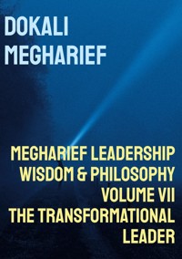 MEGHARIEF LEADERSHIP Wisdom & Philosophy Volume VII The Transformational Leader - Dokali Megharief - ebook