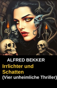 Irrlichter und Schatten (Vier unheimliche Thriller) - Alfred Bekker - ebook