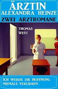 Ich werde die Hoffnung niemals verlieren: Zwei Arztromane Ärztin Alexandra Heinze - Thomas West - ebook