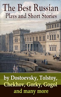 The Best Russian Plays and Short Stories by Dostoevsky, Tolstoy, Chekhov, Gorky, Gogol and many more - Anton Chekhov - ebook