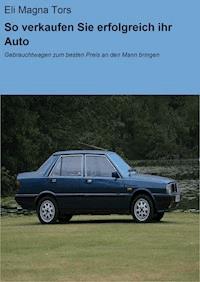 So verkaufen Sie erfolgreich ihr Auto - Eli Magna Tors - ebook