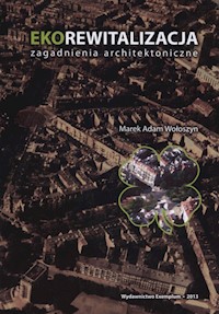 Ekorewitalizacja. Zagadnienia architektoniczne - Wołoszyn Marek Adam - książka