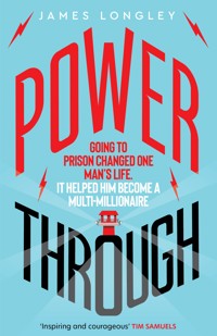 Power Through: Going to prison changed one man's life. It helped him become a multi-millionaire - James Longley - ebook
