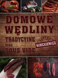 Domowe wędliny tradycyjne oraz sous vide - Winckiewicz Robert - książka