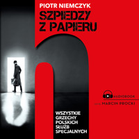 Szpiedzy z papieru. Wszystkie grzechy polskich służb specjalnych - Piotr Niemczyk - ebook + audiobook
