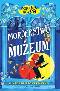 Morderstwo w muzeum. Montgomery Bonbon. Tom 1 - Alasdair Beckett-King - książka