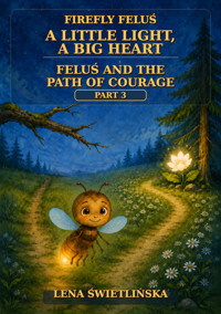 Firefly Feluś. A Little Light, a Big Heart - Feluś and the Path of Courage - Part 3 - Lena Świetlińska - ebook