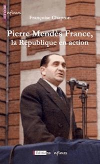 Pierre Mendès France, la République en action - Françoise Chapron - ebook