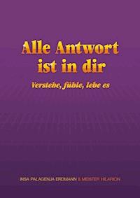 Alle Antwort ist in dir - verstehe, fühle, lebe es - Insa Palagenja Erdmann - ebook