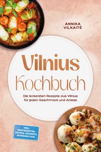 Vilnius Kochbuch: Die leckersten Rezepte aus Vilnius für jeden Geschmack und Anlass – inkl. Brotrezepten, Suppen, Desserts, Getränke uvm. - Annika Vilkaitė - ebook