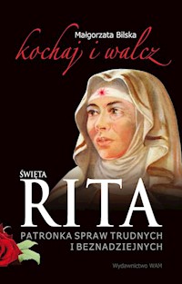 Święta Rita. Patronka spraw trudnych i beznadziejnych - Małgorzata Bilska - ebook