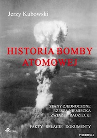 Historia bomby atomowej: Stany Zjednoczone Rzesza Niemiecka Związek Radziecki - Jerzy Kubowski - książka