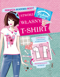 Pierwsza Akademia Mody! Stwórz własny T-shirt - zbiorowa praca - książka